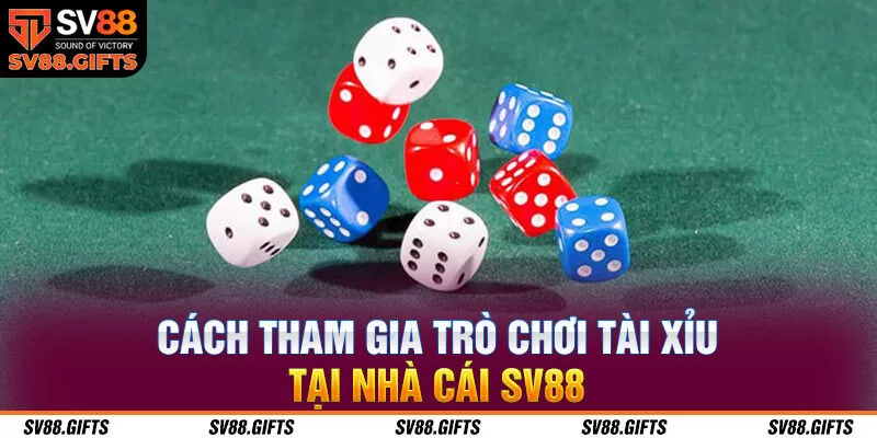 C&aacute;ch tham gia tr&ograve; chơi t&agrave;i xỉu tại nh&agrave; c&aacute;i SV88&nbsp;